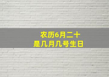 农历6月二十是几月几号生日