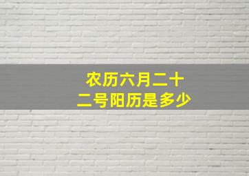 农历六月二十二号阳历是多少