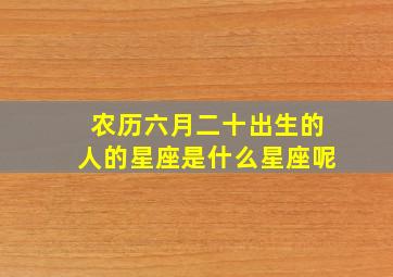 农历六月二十出生的人的星座是什么星座呢