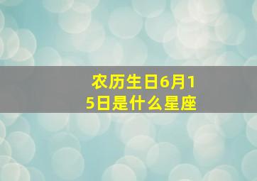 农历生日6月15日是什么星座