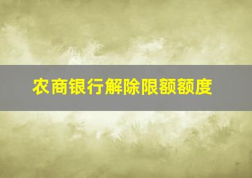 农商银行解除限额额度