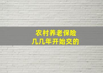 农村养老保险几几年开始交的