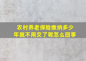 农村养老保险缴纳多少年就不用交了呢怎么回事