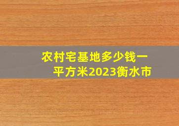 农村宅基地多少钱一平方米2023衡水市