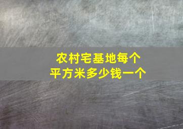 农村宅基地每个平方米多少钱一个