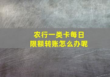 农行一类卡每日限额转账怎么办呢