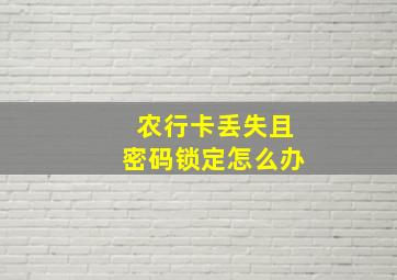 农行卡丢失且密码锁定怎么办