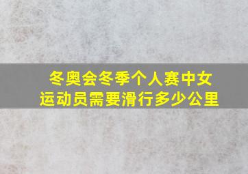 冬奥会冬季个人赛中女运动员需要滑行多少公里