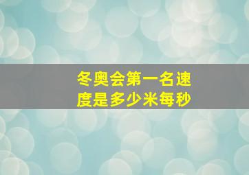 冬奥会第一名速度是多少米每秒