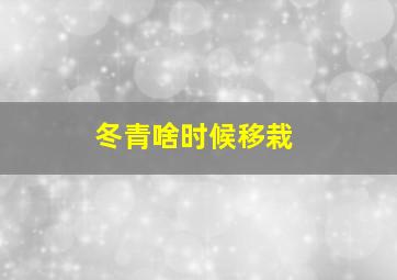 冬青啥时候移栽