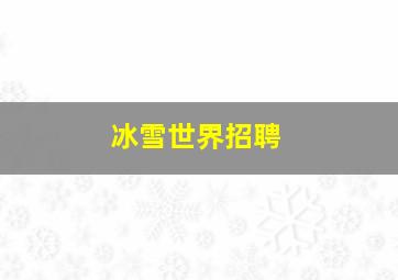 冰雪世界招聘