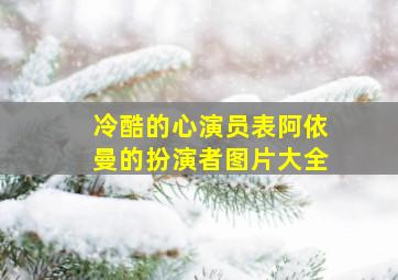 冷酷的心演员表阿依曼的扮演者图片大全