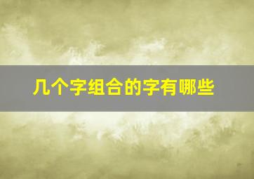 几个字组合的字有哪些