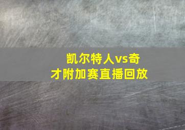 凯尔特人vs奇才附加赛直播回放