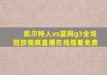 凯尔特人vs篮网g3全场回放视频直播在线观看免费