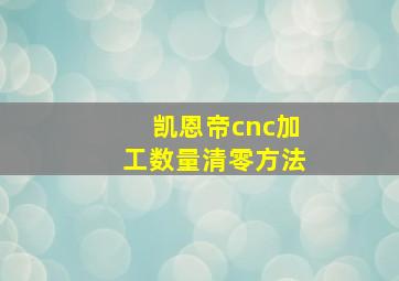 凯恩帝cnc加工数量清零方法