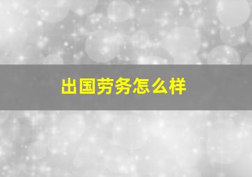 出国劳务怎么样