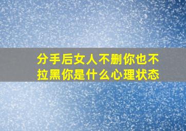 分手后女人不删你也不拉黑你是什么心理状态