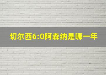 切尔西6:0阿森纳是哪一年