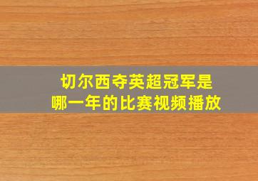 切尔西夺英超冠军是哪一年的比赛视频播放