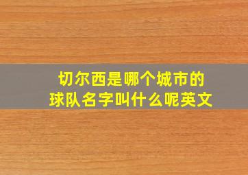 切尔西是哪个城市的球队名字叫什么呢英文