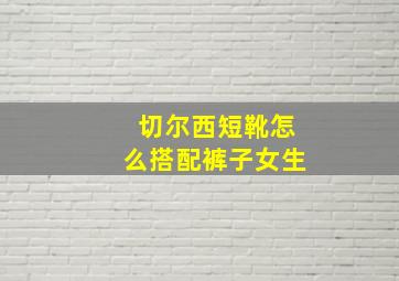 切尔西短靴怎么搭配裤子女生