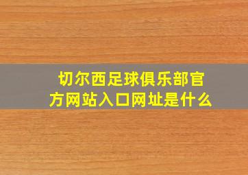 切尔西足球俱乐部官方网站入口网址是什么