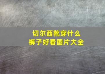 切尔西靴穿什么裤子好看图片大全