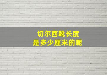 切尔西靴长度是多少厘米的呢