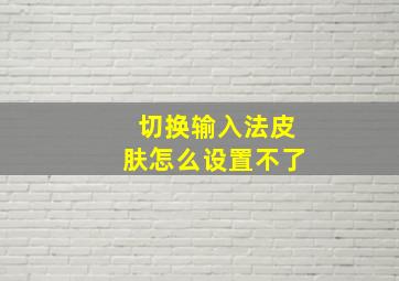 切换输入法皮肤怎么设置不了