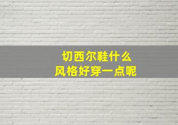 切西尔鞋什么风格好穿一点呢