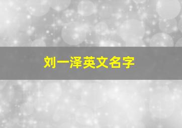 刘一泽英文名字