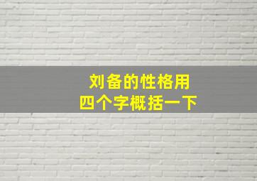 刘备的性格用四个字概括一下