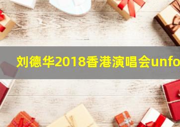 刘德华2018香港演唱会unfor