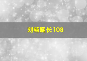 刘畅腿长108