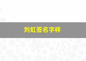 刘虹签名字样