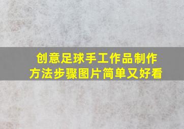 创意足球手工作品制作方法步骤图片简单又好看