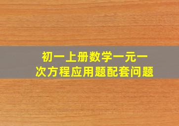 初一上册数学一元一次方程应用题配套问题