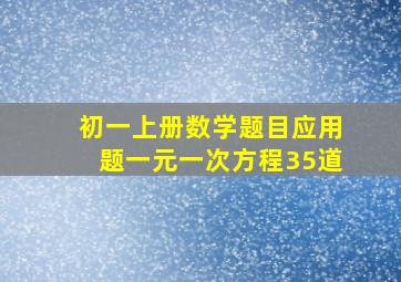 初一上册数学题目应用题一元一次方程35道