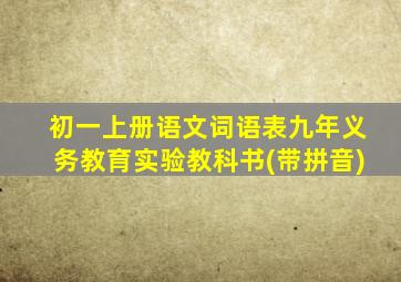 初一上册语文词语表九年义务教育实验教科书(带拼音)