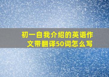 初一自我介绍的英语作文带翻译50词怎么写