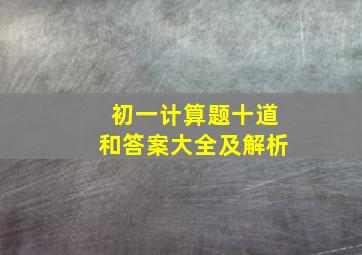 初一计算题十道和答案大全及解析