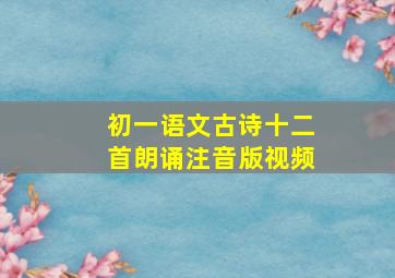 初一语文古诗十二首朗诵注音版视频