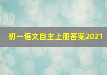 初一语文自主上册答案2021