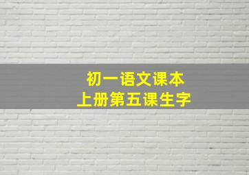 初一语文课本上册第五课生字