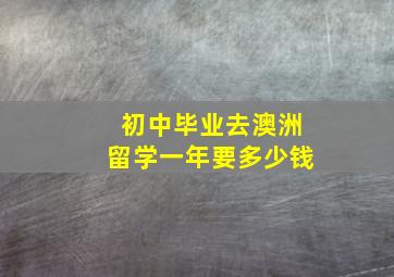 初中毕业去澳洲留学一年要多少钱