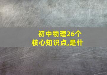 初中物理26个核心知识点,是什