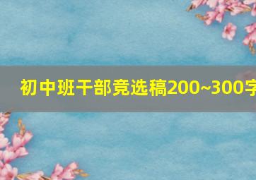 初中班干部竞选稿200~300字