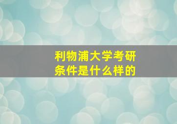 利物浦大学考研条件是什么样的