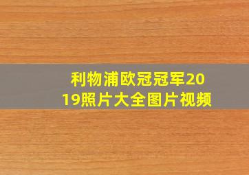 利物浦欧冠冠军2019照片大全图片视频